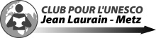 Club pour l' UNESCO Jean LAURAIN- Metz